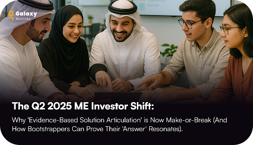 The Q2 2025 ME Investor Shift: Why ‘Evidence-Based Solution Articulation’ is Now Make-or-Break (And How Bootstrappers Can Prove Their ‘Answer’ Resonates).
